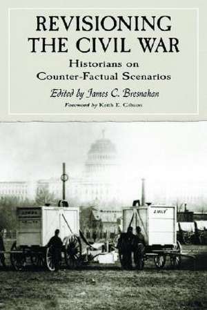 Revisioning the Civil War: Historians on Counter-Factual Scenarios de James C. Bresnahan