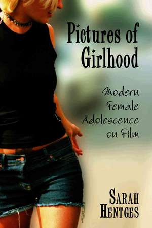 Pictures of Girlhood: Modern Female Adolescence on Film de Sarah Hentges