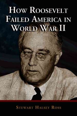 How Roosevelt Failed America in World War II: "" de Stewart Halsey Ross