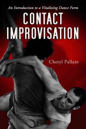 Contact Improvisation: An Introduction to a Vitalizing Dance Form de Cheryl Pallant