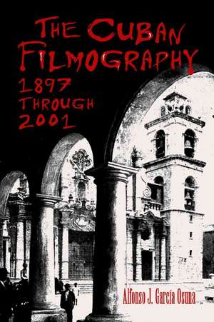 The Cuban Filmography: "1897 Through 2001" de ALFONSO J. GARCIA OSUNA