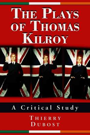 The Plays of Thomas Kilroy: A Critical Study de Thierry Dubost