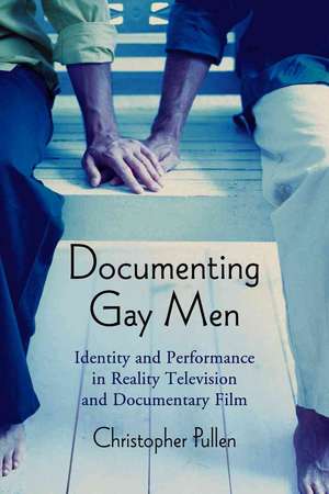 Documenting Gay Men: Identity And Performance in Reality Television And Documentary Film de Christopher Pullen