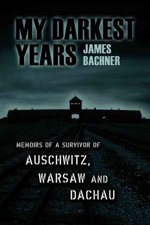 My Darkest Years: Memoirs of a Survivor of Auschwitz, Warsaw and Dachau de James Bachner