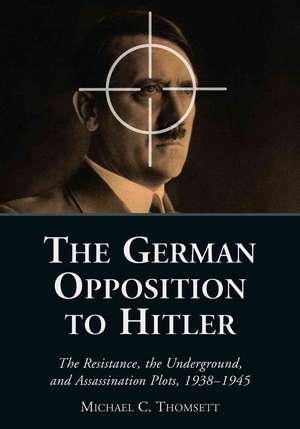 The German Opposition to Hitler de Michael C. Thomsett