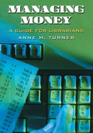 Managing Money: A Guide for Librarians de Anne M. Turner