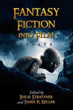 Fantasy Fiction Into Film: Essays de Leslie Stratyner