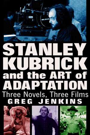 Stanley Kubrick and the Art of Adaptation: Three Novels, Three Films de Greg Jenkins