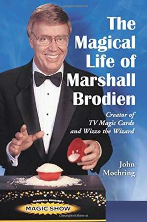 The Magical Life of Marshall Brodien: Creator of TV Magic Cards and Wizzo the Wizard de John Moehring