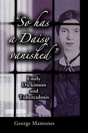 So Has a Daisy Vanished: Emily Dickinson and Tuberculosis de George Mamunes