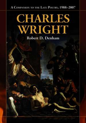 Charles Wright: A Companion to the Late Poetry, 1988-2007 de Robert Denham