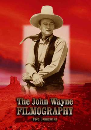 The John Wayne Filmography de Fred Landesman