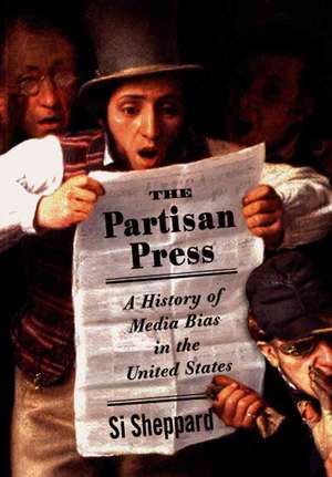 The Partisan Press: A History of Media Bias in the United States de Si Sheppard