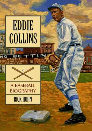 Eddie Collins: A Baseball Biography de Rick Huhn