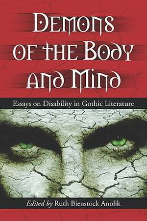 Demons of the Body and Mind: Essays on Disability in Gothic Literature de Ruth Bienstock Anolik