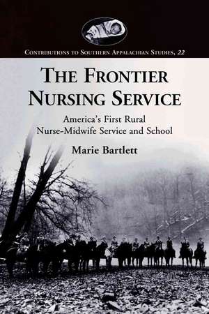 The Frontier Nursing Service: America's First Rural Nurse-Midwife Service and School de Marie Bartlett