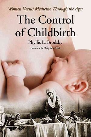 The Control of Childbirth: Mothers Versus Medicine Through the Ages de Phyllis L. Brodsky