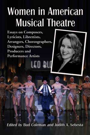 Women in American Musical Theatre: Essays on Composers, Lyricists, Librettists, Arrangers, Choreographers, Designers, Directors, Producers and Perform de Bud Coleman