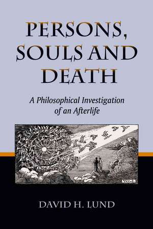 Persons, Souls and Death: A Philosophical Investigation of an Afterlife de David H. Lund