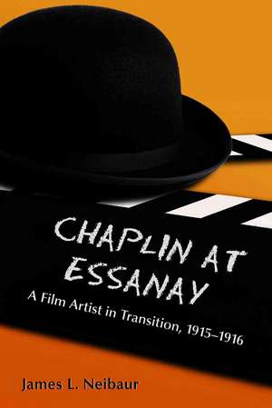 Chaplin at Essanay: A Film Artist in Transition, 19151916 de James L. Neibaur