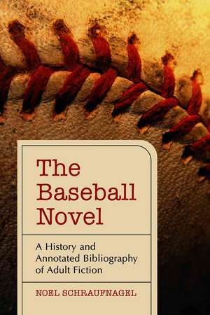 The Baseball Novel: A History and Annotated Bibliography of Adult Fiction de Noel Schraufnagel