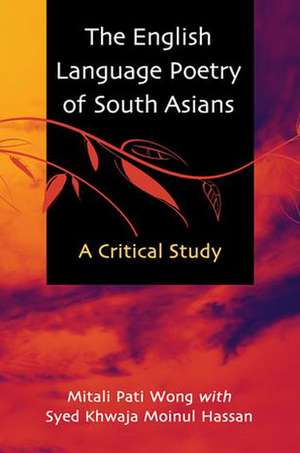 The English Language Poetry of South Asians: A Critical Analysis de Mitali Pati Wong