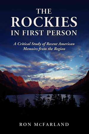 The Rockies in First Person: A Critical Study of Recent American Memoirs from the Region de Ron McFarland