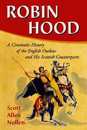 Robin Hood: A Cinematic History of the English Outlaw and His Scottish Counterparts de Scott Allen Nollen