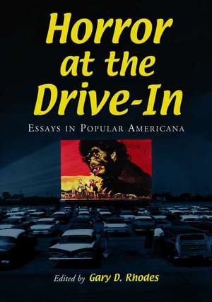 Horror at the Drive-in: Essays in Popular Americana de Gary D. Rhodes