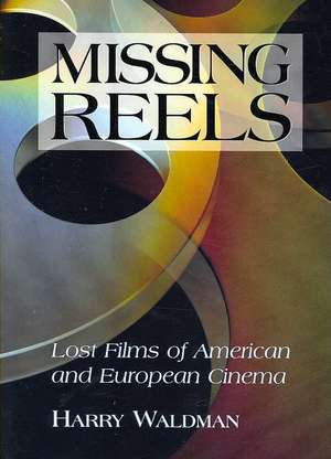 Missing Reels: Lost Films of American and European Cinema de Harry Waldman