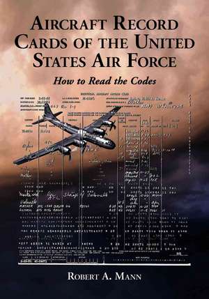 Aircraft Record Cards of the United States Air Force: How to Read the Codes de Robert A. Mann