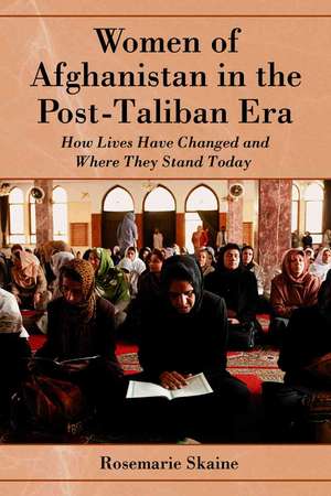 Women of Afghanistan in the Post-Taliban Era: How Lives Have Changed and Where They Stand Today de Rosemarie Skaine