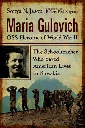 Maria Gulovich, OSS Heroine of World War II: The Schoolteacher Who Saved American Lives in Slovakia de Sonya N. Jason