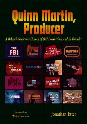 Quinn Martin, Producer: A Behind-The-Scenes History of QM Productions and Its Founder de Jonathan Etter