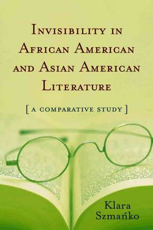 Invisibility In African and Asian American Literature: A Comparative Study de Klara Szmanko