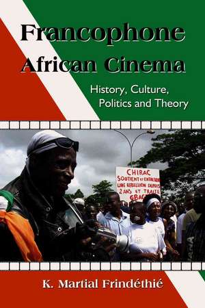 Francophone African Cinema: History, Culture, Politics and Theory de K. Martial Frindethie