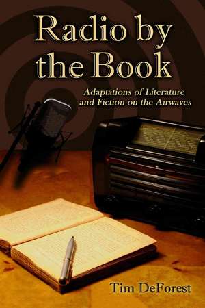 Radio by the Book: Adaptations of Literature and Fiction on the Airwaves de Tim DeForest