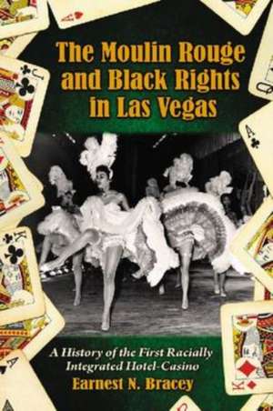 The Moulin Rouge and Black Rights in Las Vegas: A History of the First Racially Integrated Hotel-Casino de Earnest N. Bracey