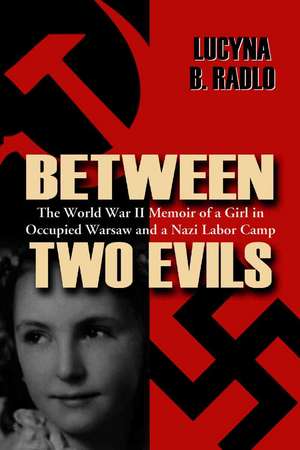 Between Two Evils: The World War II Memoir of a Girl in Occupied Warsaw and a Nazi Labor Camp de Lucyna B. Radlo