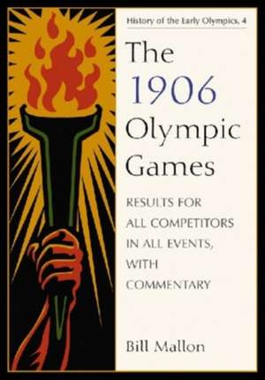 1906 Olympic Games: Results for All Competitors in All Events, With Commentary de Bill Mallon