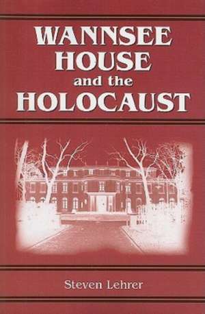 Wannsee House and the Holocaust de Steven Lehrer