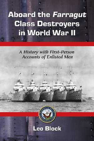 Aboard the Farragut Class Destroyers in World War II: A History with First-Person Accounts of Enlisted Men de Leo Block