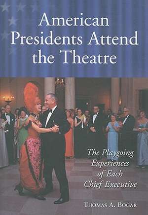 American Presidents Attend the Theatre: The Playgoing Experiences of Each Chief Executive de Not Available (NA)