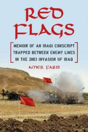 Red Flags: Memoir of an Iraqi Conscript Trapped Between Enemy Lines in the 2003 Invasion of Iraq de Amer Faris