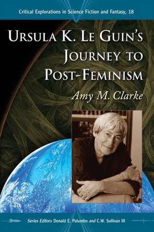 Ursula K. Le Guin's Journey to Post-Feminism de Amy M. Clarke