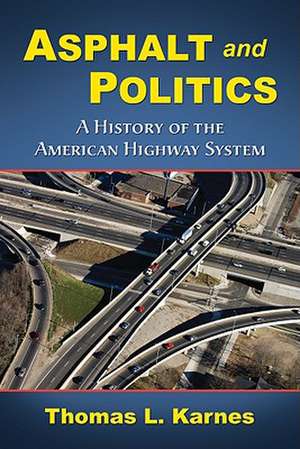 Asphalt and Politics: A History of the American Highway System de Thomas L. Karnes