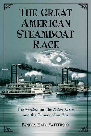 The Great American Steamboat Race: The Natchez and the Robert E. Lee and the Climax of an Era de Benton Rain Patterson