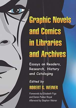 Graphic Novels and Comics in Libraries and Archives: Essays on Readers, Research, History and Cataloging de Stephen Weiner