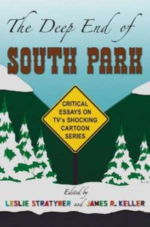 The Deep End of South Park: Critical Essays on Television's Shocking Cartoon Series de Leslie Stratyner