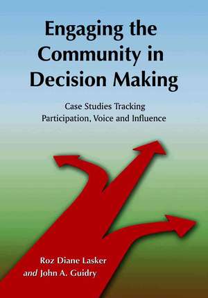 Engaging the Community in Decision Making: Case Studies Tracking Participation, Voice and Influence de Roz Diane Lasker